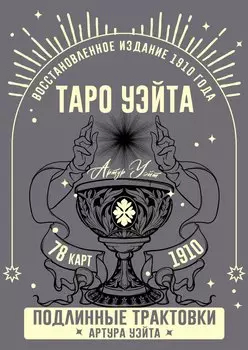Таро Уэйта. Подлинные трактовки Артура Уэйта и 78 карт. Восстановленное издание 1910 года