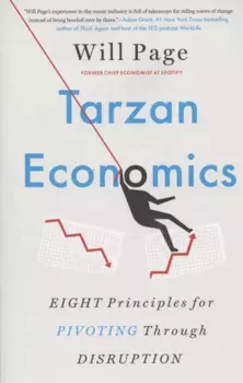 Tarzan Economics. Eight Principles for Pivoting Through Disruption