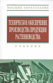 Техническое обеспечение производства продукции растениеводства: Учебник (Гриф)