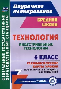Технология. 6 класс. Индустриальные технологии. Технологические карты уроков по учебнику А.Т. Тищенко, В.Д. Симоненко