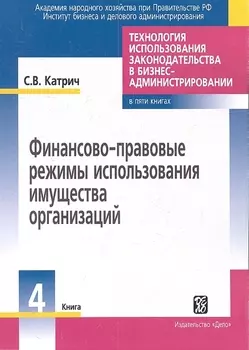 Технология использования законодательства в бизнес-администрировании Книга 4 Финансово-правовые режимы использования имущества организаций