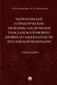 Теоретические и практические проблемы заключения гражданско-правового договора по законодательству Российской Федерации: учебное пособие
