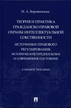 Теория и практика гражданско-правовой охраны интеллектуальной собственности (источники правового регулирования: исторические предпосылки и современное состояние).
