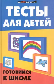 Тесты для детей: готовимся к школе