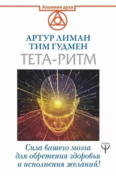 Тета-ритм. Сила вашего мозга для обретения здоровья и исполнения желаний!