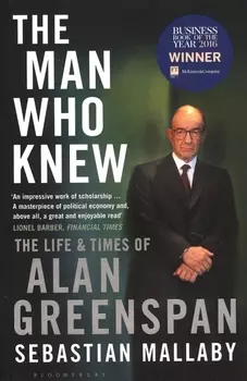 The Man Who Knew: The Life & Times of Alan Greenspan