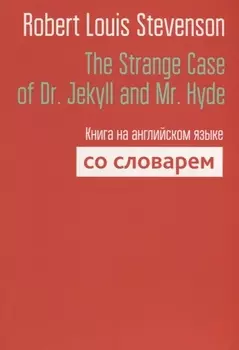 The Strange Case of Dr. Jekyll and Mr. Hyde. Книга на английском языке со словарем