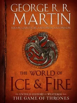 The World of Ice Fire The Untold History of Westeros and the Game of Thrones