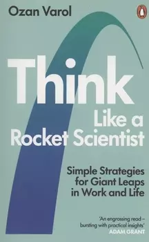 Think Like a Rocket Scientist Simple Strategies for Giant Leaps in Work and Life