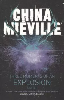 Three Moments of an Explosion Stories (м) Mieville