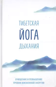 Тибетская йога дыхания. Очищение и повышение уровня жизненной энергии