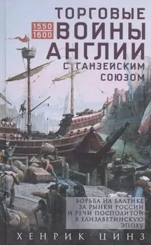 Торговые войны Англии с Ганзейским союзом. Борьба на Балтике за рынки России и Речи Посполитой в Елизаветинскую эпоху