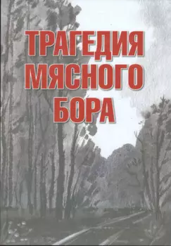 Трагедия Мясного Бора: сборник воспоминаний участников и очевидцев Любанской операции / 4-е изд., доп. и перераб.