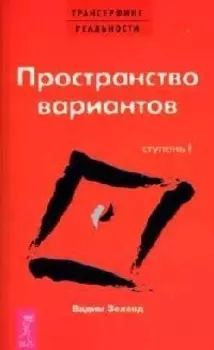 Трансерфинг реальности. 1 Ступень: Пространство вариантов