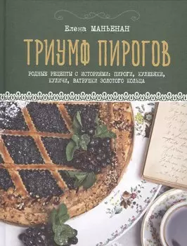 Триумф пирогов. Родные рецепты с историями: кулебяки, ватрушки, блины, куличи, пирожки