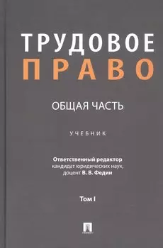 Трудовое право: Общая часть. Учебник. В 3-х томах. Том I