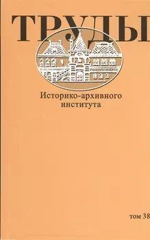 Труды Историко-архивного института. Том 38