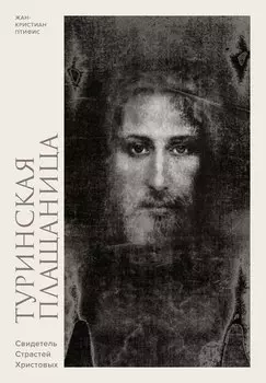 Туринская плащаница. Свидетель страданий Иисуса Христа