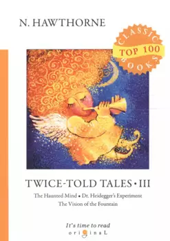 Twice-Told Tales III. The Haunted Mind. Dr. Heideggers Experiment. The Vision of the Fountain