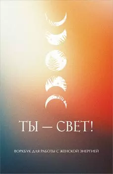 Ты - свет! Воркбук для работы с женской энергией