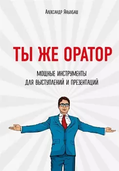 Ты же оратор. Мощные инструменты для выступлений и презентаций