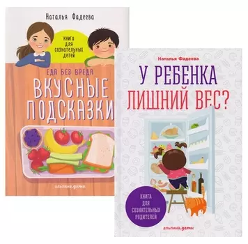 У ребенка лишний вес? Книга для сознательных родителей. Еда без вреда: Вкусные подсказки. Комплект из 2-х книг