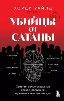Убийцы от сатаны. Сборник самых страшных грехов, попавших в реальность прямо из ада