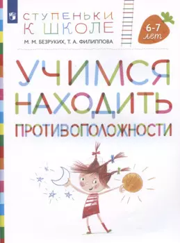 Учимся находить противоположности. Пособие для детей 6-7 лет)