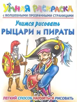 Учимся рисовать. Рыцари и пираты. Умная раскраска с волшебными прозрачными страницами