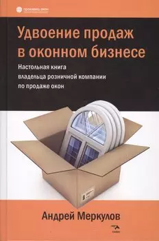 Удвоение продаж в оконном бизнесе. Настольная книга владельца розничной компании по продаже окон