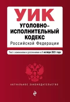 Уголовно-исполнительный кодекс Российской Федерации текст с изменениями и дополнениями на 1 октября 2021 года