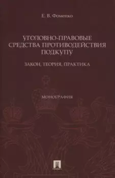 Уголовно-правовые средства противодействия подкупу: закон, теория, практика. Монография