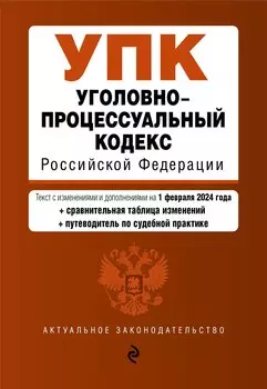 Уголовно-процессуальный кодекс РФ. В ред. на 01.02.24 с табл. изм. и указ. суд. практ. / УПК РФ