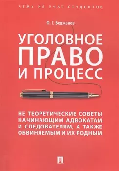 Уголовное право и процесс Не теоретические советы начинающим адвокатам и следователям а также обвиняемым и их родным
