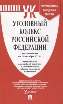 Уголовный кодекс Российской Федерации по состоянию на 15 октября 2021 г. с путеводителем по судебной практике и сравнительной таблицей последних изменений