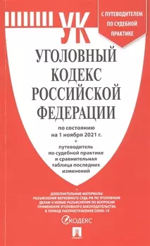 Уголовный кодекс Российской Федерации По состоянию на 1 ноября 2021года путеводитель по судебной практике и сравнительная таблица изменений
