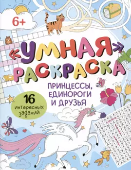 Умная раскраска "Принцессы, единороги и друзья". 16 интересных заданий