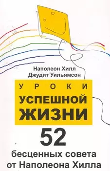 Уроки успешной жизни: 52 бесценных совета от Наполеона .Хилла