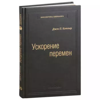 Ускорение перемен. Как придать вашей организации стратегическую гибкость для успеха в быстро меняющемся мире. Том 50