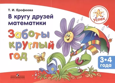 Успех. В кругу друзей математики. Заботы круглый год. Пособие для детей 3-4 лет