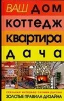 Ваш дом, коттедж, квартира, дача. Стильный интерьер своими руками