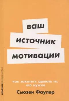 Ваш источник мотивации: Как захотеть сделать то, что нужно