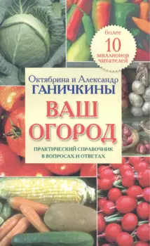 Ваш огород. Практический справочник в вопросах и ответах