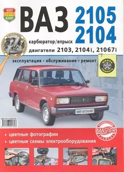 Автомобили ВАЗ -2105, 2104. Эксплуатация, обслуживание, ремонт. Иллюстрированное практическое пособие.