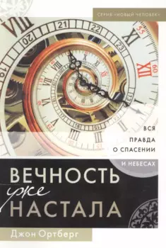 ВЕЧНОСТЬ УЖЕ НАСТАЛА. Вся правда о спасении и небесах