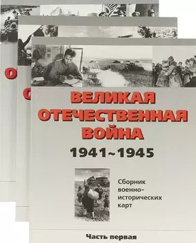 Великая Отечественная война. 1941-1945. Сборник военно-исторических карт. В трех частях (комплект из 3 книг)