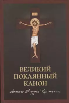 Великий покаянный канон святого Андрея Критского, читаемый в Первую и Пятую неделю Великого Поста