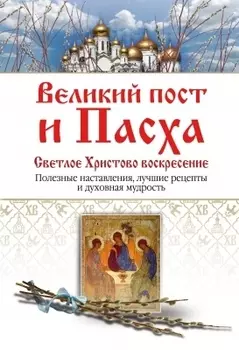 Великий пост и Пасха Светлое Христово Воскресение Полезные наставления лучшие рецепты и духовная мудрость