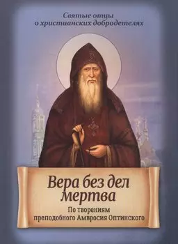 Вера без дел мертва. По творениям преподобного Амвросия Оптинского
