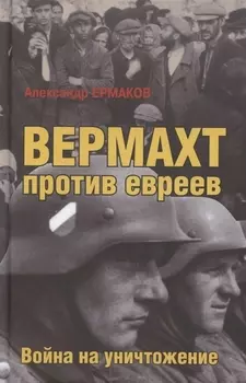 Вермахт против евреев. Война на уничтожение